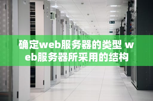 确定web服务器的类型 web服务器所采用的结构
