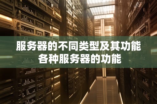 服务器的不同类型及其功能 各种服务器的功能