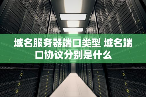 域名服务器端口类型 域名端口协议分别是什么