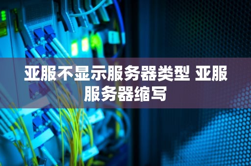 亚服不显示服务器类型 亚服服务器缩写