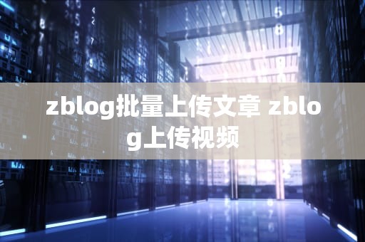 zblog批量上传文章 zblog上传视频