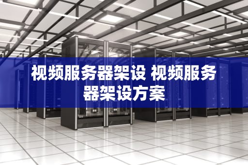视频服务器架设 视频服务器架设方案