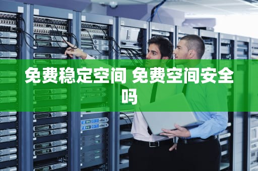 免费稳定空间 免费空间安全吗