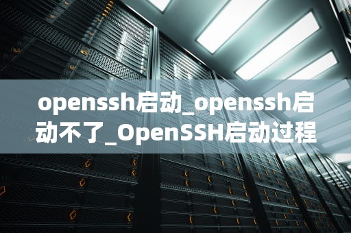 openssh启动_openssh启动不了_OpenSSH启动过程详解