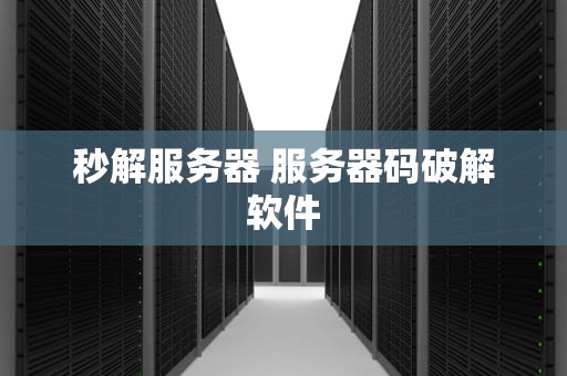 秒解服务器 服务器码破解软件
