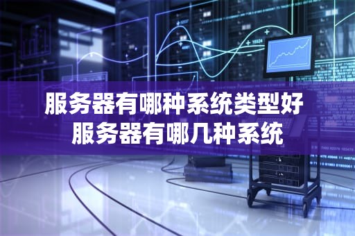服务器有哪种系统类型好 服务器有哪几种系统