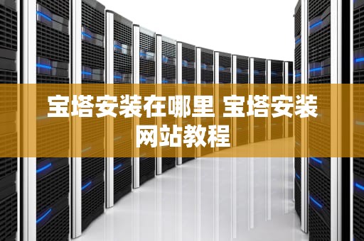 宝塔安装在哪里 宝塔安装网站教程