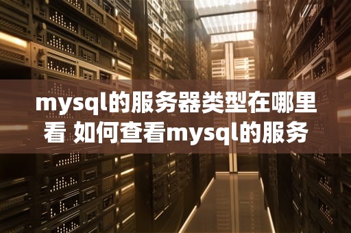 mysql的服务器类型在哪里看 如何查看mysql的服务名