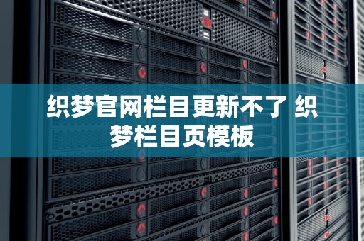 织梦官网栏目更新不了 织梦栏目页模板