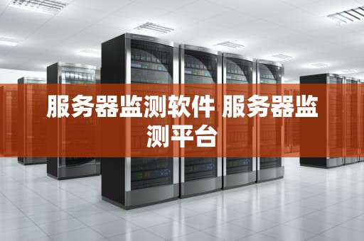 服务器监测软件 服务器监测平台