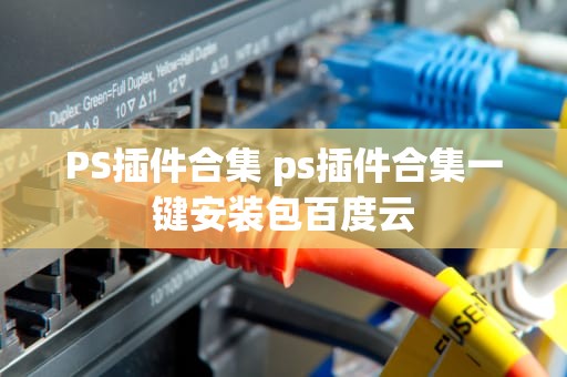 PS插件合集 ps插件合集一键安装包百度云