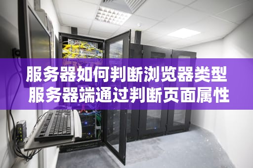 服务器如何判断浏览器类型 服务器端通过判断页面属性