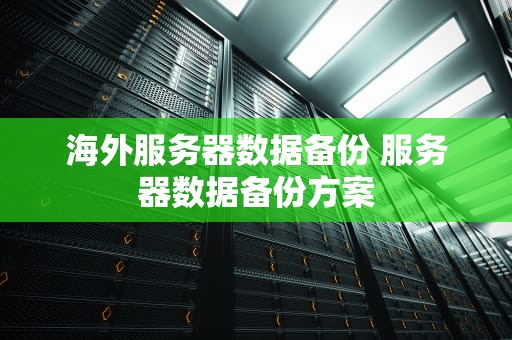 海外服务器数据备份 服务器数据备份方案