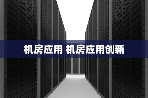 机房应用 机房应用创新