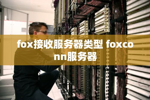 fox接收服务器类型 foxconn服务器