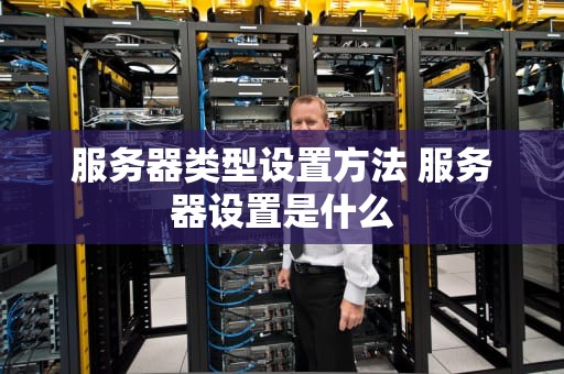 服务器类型设置方法 服务器设置是什么