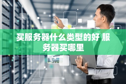 买服务器什么类型的好 服务器买哪里