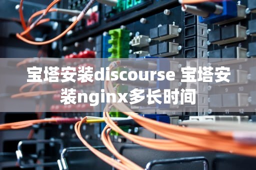 宝塔安装discourse 宝塔安装nginx多长时间