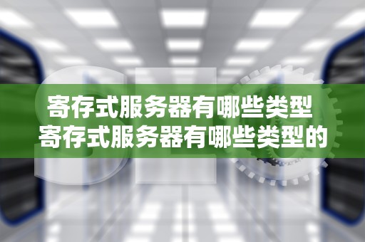 寄存式服务器有哪些类型 寄存式服务器有哪些类型的