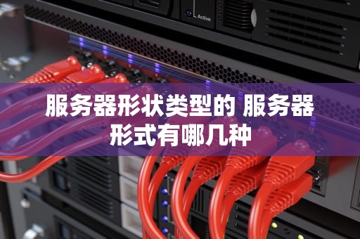 服务器形状类型的 服务器形式有哪几种