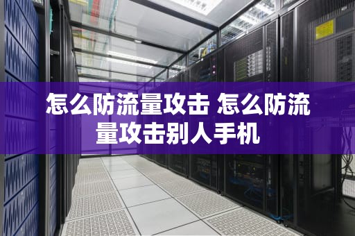 怎么防流量攻击 怎么防流量攻击别人手机
