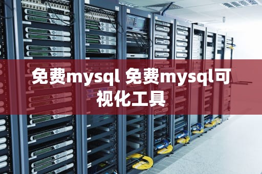 免费mysql 免费mysql可视化工具