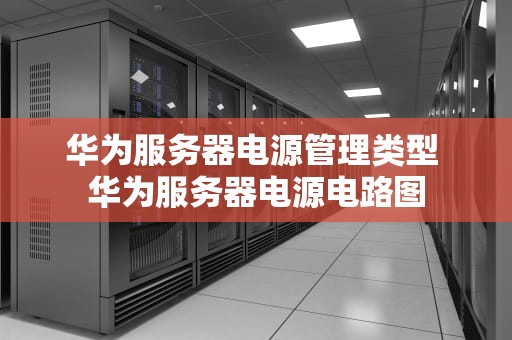 华为服务器电源管理类型 华为服务器电源电路图