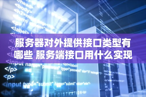 服务器对外提供接口类型有哪些 服务端接口用什么实现