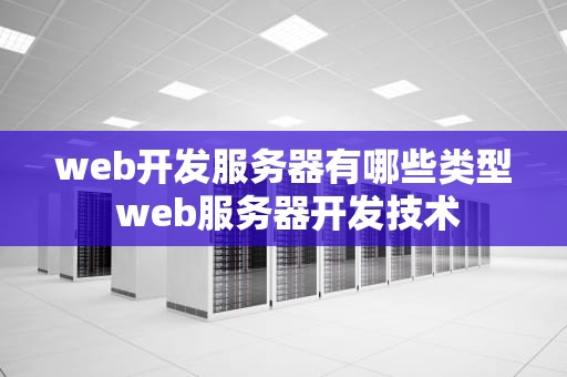 web开发服务器有哪些类型 web服务器开发技术