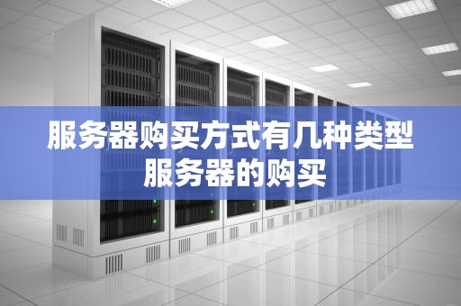 服务器购买方式有几种类型 服务器的购买