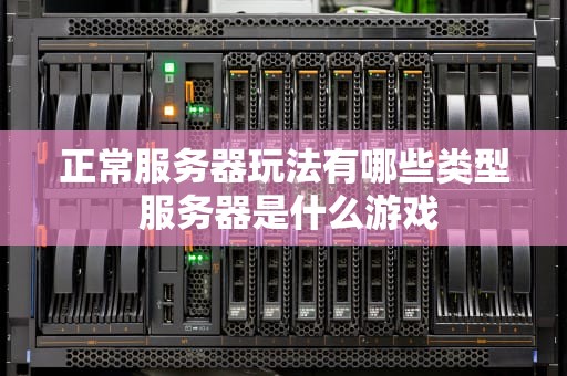 正常服务器玩法有哪些类型 服务器是什么游戏