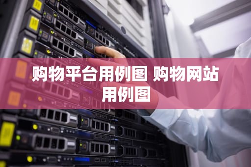 购物平台用例图 购物网站用例图