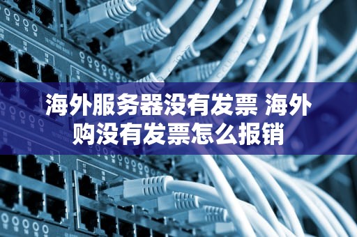 海外服务器没有发票 海外购没有发票怎么报销