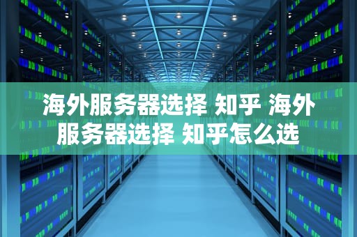 海外服务器选择 知乎 海外服务器选择 知乎怎么选