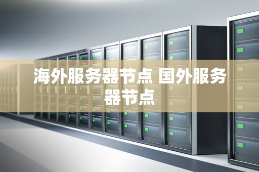 海外服务器节点 国外服务器节点