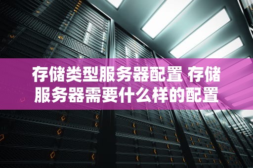 存储类型服务器配置 存储服务器需要什么样的配置