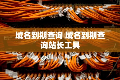 域名到期查询 域名到期查询站长工具