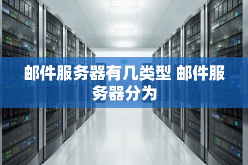 邮件服务器有几类型 邮件服务器分为