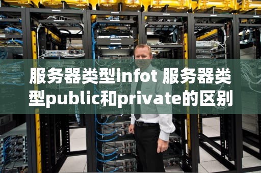服务器类型infot 服务器类型public和private的区别