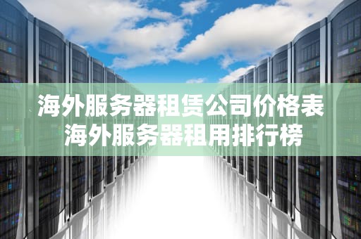 海外服务器租赁公司价格表 海外服务器租用排行榜