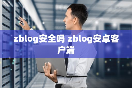 zblog安全吗 zblog安卓客户端