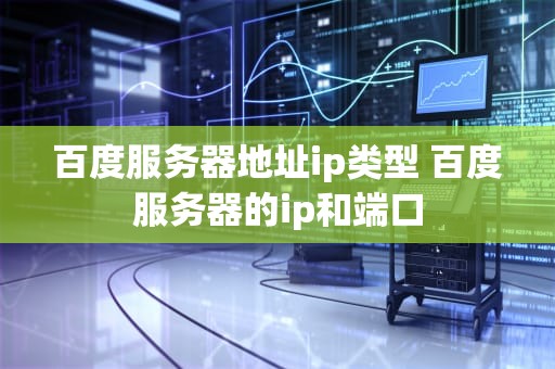 百度服务器地址ip类型 百度服务器的ip和端口