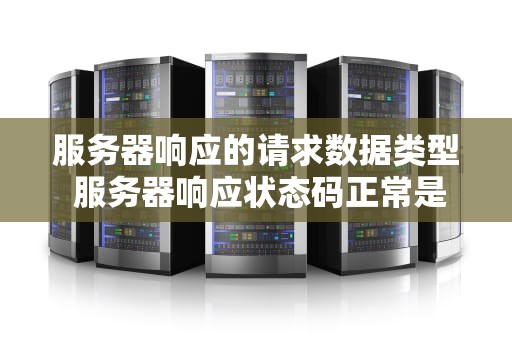 服务器响应的请求数据类型 服务器响应状态码正常是多少