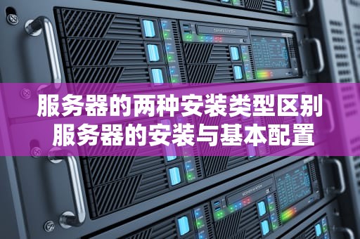 服务器的两种安装类型区别 服务器的安装与基本配置
