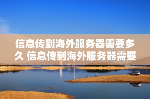 信息传到海外服务器需要多久 信息传到海外服务器需要多久完成