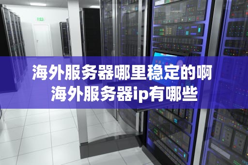 海外服务器哪里稳定的啊 海外服务器ip有哪些