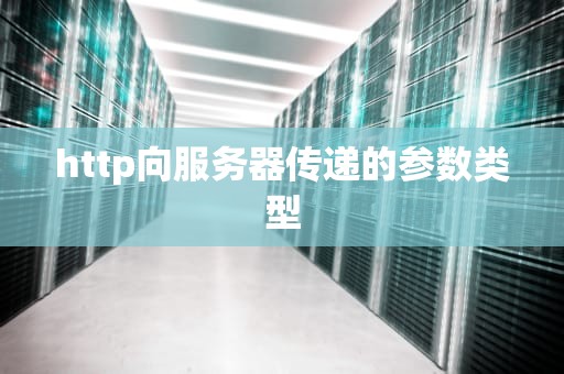 http向服务器传递的参数类型