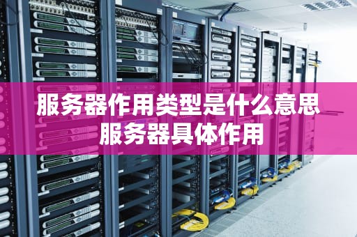 服务器作用类型是什么意思 服务器具体作用
