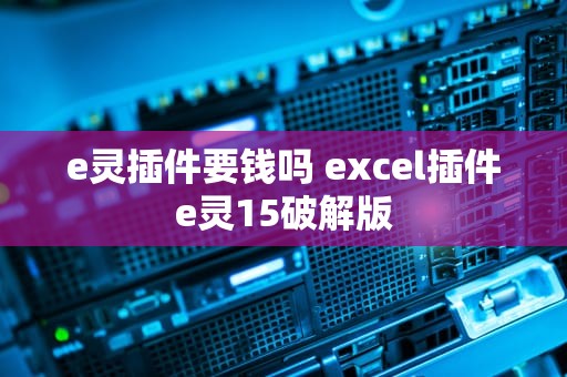 e灵插件要钱吗 excel插件e灵15破解版