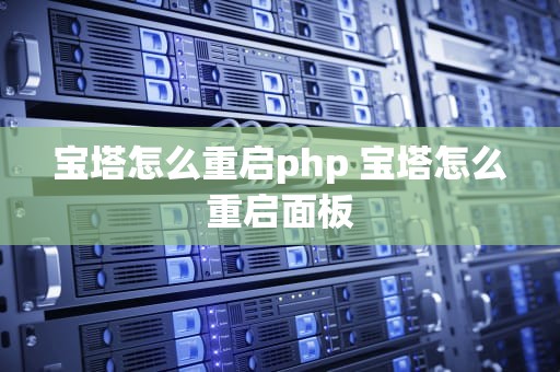 宝塔怎么重启php 宝塔怎么重启面板